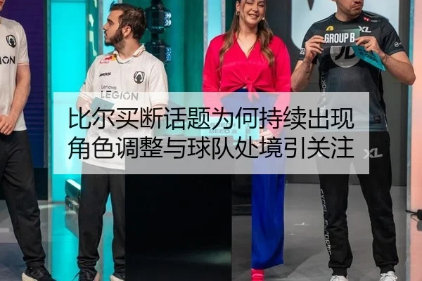 比尔买断话题为何持续出现 角色调整与球队处境引关注