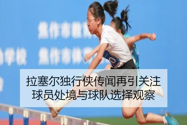 拉塞尔独行侠传闻再引关注 球员处境与球队选择观察